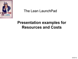 The Lean LaunchPad


Presentation examples for
  Resources and Costs




                            07/27/12
 