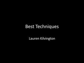 Best Techniques

 Lauren Kilvington
 