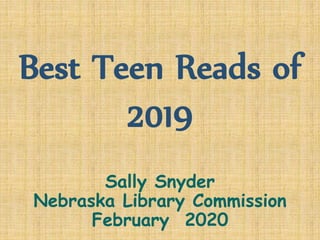 Best Teen Reads of
2019
Sally Snyder
Nebraska Library Commission
February 2020
 