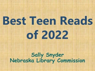 Best Teen Reads
of 2022
Sally Snyder
Nebraska Library Commission
 