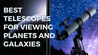 BEST
TELESCOPES
FOR VIEWING
PLANETS AND
GALAXIES
 