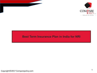 Best Term Insurance Plan in India for NRI
1
Copyright©2017 Comparepolicy.com
 