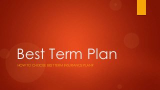 Best Term Plan
HOW TO CHOOSE BEST TERM INSURANCE PLAN?
 