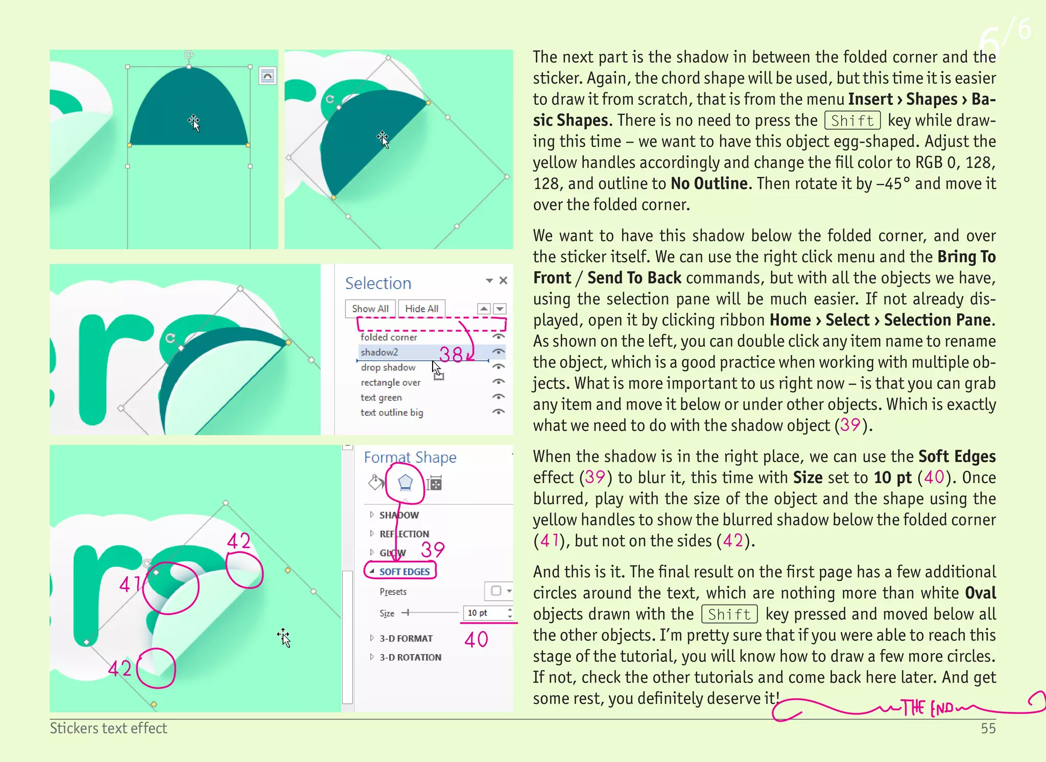 56When everything goes wrong
1
2
3
All the tutorials in this book are very short. There is a clear reason
for this – if you get stuck, like completely stuck, you will be mad
that you have just wasted 20 minutes of your time. However, it will
still be better than losing two hours, don’t you think?
When I was browsing the internet trying to find common problems
with Word, one comment caught my attention – “I hate Word. I do
not feel like I’m in control, and I’m still fighting with it”. And re-
ally, Word is trying to make a lot of things easier and “guess” them
for you. Everything is fine as long as it is working. But if you want
something non-standard, you can easily get hot under the collar.
When something like this happens, pause for a moment. Instead of
getting angry, take a break and a deep breath. And keep reading.
I’ve covered most of the usual problems which you may encounter.
If none of those pieces of advice help, you can still try to finish
some easier tutorials first and then come back to the difficult one
later. The difficult tutorials are designed with the assumption that
you have already learned something during the creation of those
simple ones.
When everything goes wrong
1. Different view than Print Layout
Word offers three different views of your document – Read Mode,
Print Layout and Web Layout. They are accessible from the View
ribbon (1) or in the bottom right corner of the main window (2).
You can easily recognize when you are in the Read Mode – you can-
not make any changes. But the Web Layout is trickier. Button (3) is
very close to the zoom slider, and you can easily click it by accident.
It is not a big deal, but not seeing the actual page borders may be
confusing. In other words – make sure that you are always working
in the Print layout view.
 