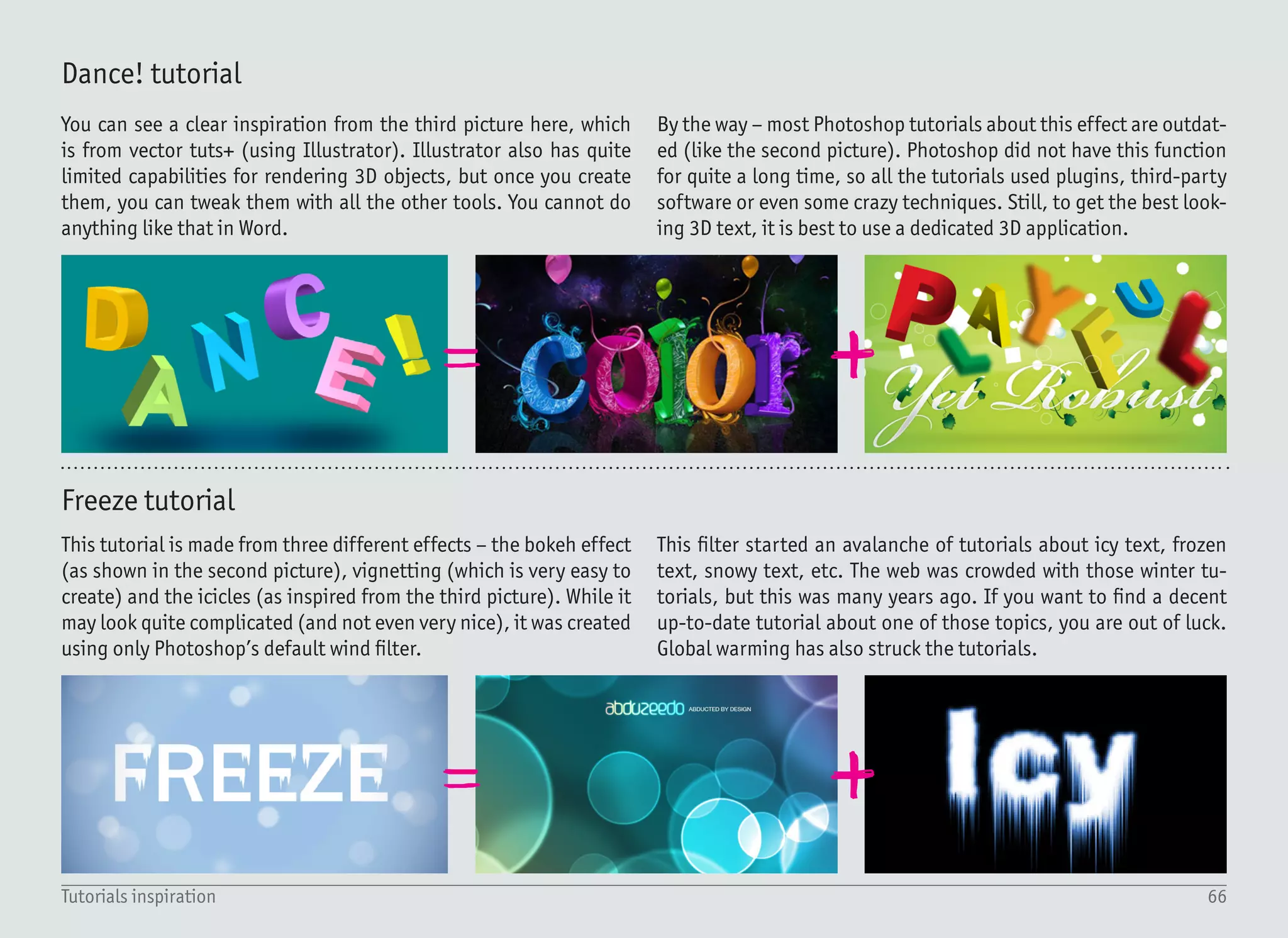 67Tutorials inspiration
Stickers tutorial
The roots for these tutorials are very old – starting with the Corel
Draw application and the effect for the folded corner. As usual, this
was quite a nice effect, but heavily overused over time. You can find
countless tutorials about this effect for almost every application
(with the exception of Word, of course).
The “sticker” effect – i.e. a very bold outline, is indeed inspired by
real stickers, where you need a solid shape without much detail.
Since it requires only adding the bold outline, it can be created in
almost every application which has this function. It is strange that
the Word tutorial was still missing (until now).
Vegas tutorial
Text effects like this spread widely when Photoshop introduced
layer styles. They allow us to add all kinds of effects (drop shadow,
glow, gradient overlay, stroke, etc.) while keeping the text still ed-
itable. It is also possible to save those effects and use them on any
other text, or even export them for future use.
There are websites where you can download or buy many pre-de-
fined layer styles for Photoshop – the second image is from one of
them (graphicriver). And there are countless tutorials on this topic.
With the recent introduction of “layer styles” in Word, some of them
could possibly be recreated in this application as well.
 