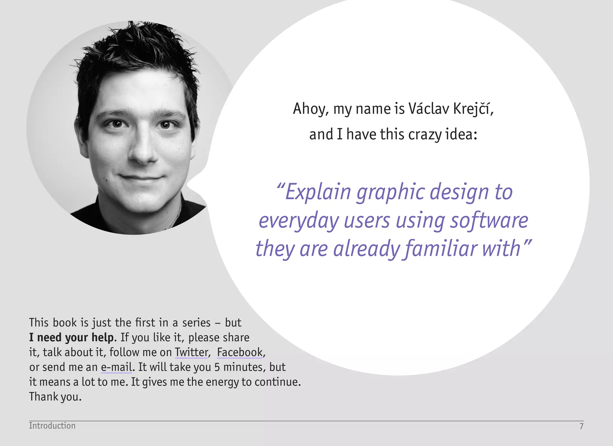8Table of content
Table Of Content
Introduction	 9
What you need to know (and have)	 10
Why Microsoft Word?	 11
Tutorials	 13
Start with a blank document...	 14
Glass text effect	 16
Twirls & Curls text effect	 20
Color tails text effect	 24
Dance! text effect	 28
Freeze text effect	 34
Vegas text effect	 40
Stickers text effect	 48
When everything goes wrong	 56
Inspirational websites	 62
Tutorials inspiration	 64
This is (not) the end	 68
Tutorials!
 