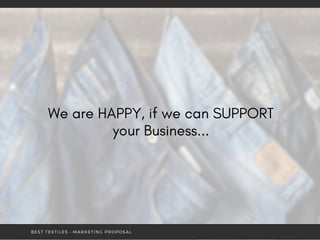 BEST TEXTILES • MARKETING PROPOSAL
We are HAPPY, if we can SUPPORT
your Business...
 