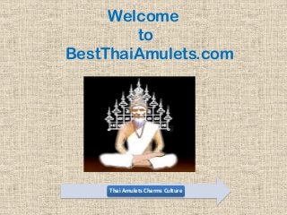 Welcome
to
BestThaiAmulets.com
Thai Amulets Charms Culture
 