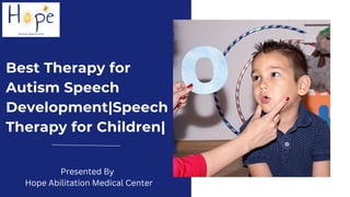 Best Therapy for
Autism Speech
Development|Speech
Therapy for Children|
Presented By
Hope Abilitation Medical Center
 