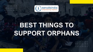 BEST THINGS TO
SUPPORT ORPHANS
 