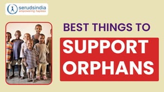 SUPPORT
ORPHANS
BEST THINGS TO
 