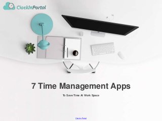 Clockin Portal
To Save Time At Work Space
7 Time Management Apps
 