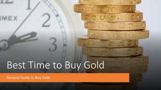 Best Time to Buy Gold
General Guide to Buy Gold
 