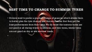 BEST TIME TO CHANGE TO SUMMER TYRES
• Drivers tend to prefer a gradual change of seasons, which allows them
to better plan...