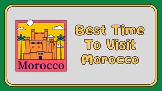 Best Time
Best Time
To Visit
To Visit
Morocco
Morocco
 