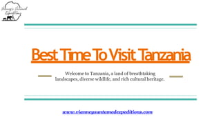 BestTimeT
oVisitT
anzania
Welcome to Tanzania, a land of breathtaking
landscapes, diverse wildlife, and rich cultural heritage.
www.vianneysuntamedexpeditions.com
 