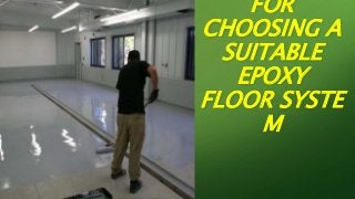 FOR
CHOOSING A
SUITABLE
EPOXY
FLOOR SYSTE
M
 