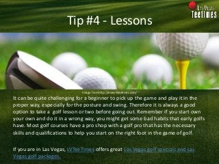 Tip #4 - Lessons
It can be quite challenging for a beginner to pick up the game and play it in the
proper way, especially ...