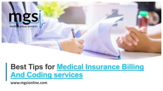 1
Best Tips for Medical Insurance Billing
And Coding services
www.mgsionline.com
 
