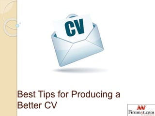 Best Tips for Producing a
Better CV
 