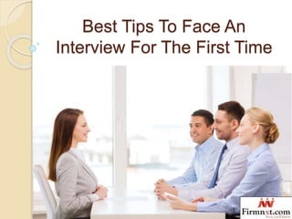 Best Tips To Face An
Interview For The First Time
 