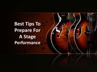 Best Tips To
Prepare For
A Stage
Performance
 