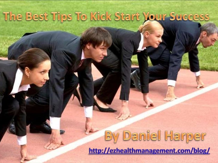 Tips to Kick Start YourSuccessBrought to you by:http://ezhealthmanagement.com/blog/ 