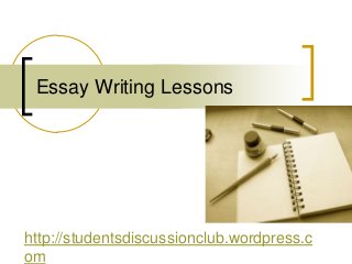 Essay Writing Lessons




http://studentsdiscussionclub.wordpress.c
om
 