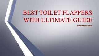 BEST TOILET FLAPPERS
WITH ULTIMATE GUIDE
SIMPLETOILET.COM
 