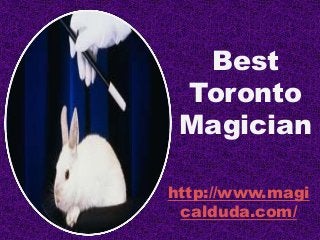 Best
Toronto
Magician
http://www.magi
calduda.com/
 