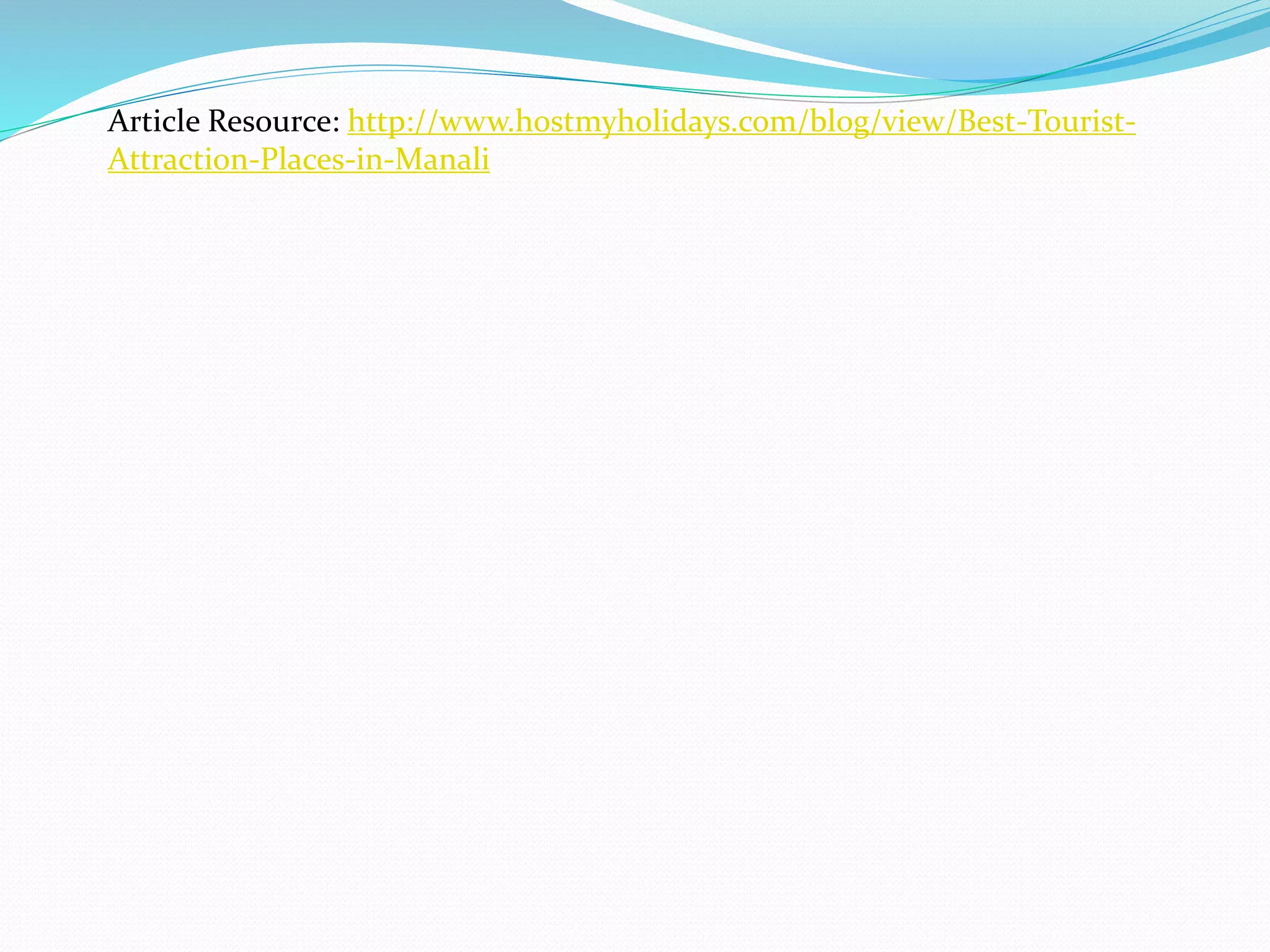 Article Resource: http://www.hostmyholidays.com/blog/view/Best-Tourist-
Attraction-Places-in-Manali
 