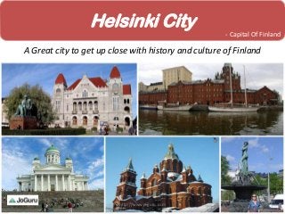Helsinki City
A Great city to get up close with history and culture of Finland
- Capital Of Finland
http://www.joguru.com
 