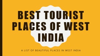 BEST TOURIST
PLACES OF WEST
INDIA
A L I S T O F B E A U T I F U L P L A C E S I N W E S T I N D I A
 
