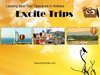 Leading Best Tour Operators in Kolkata -

Excite Trips

www.excitetrips.com

 