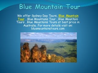 We offer Sydney Day Tours, Blue Mountain
Tour , Blue Mountains Tour , Blue Mountain
Tours , Blue Mountains Tours at best price in
Australia. For more details visit on:
bluemountainstours.com
 