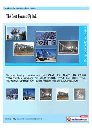 We are leading manufacturer of SOLAR PV PLANT STRUCTURAL
ITEMS, Turnkey solutions for SOLAR PLANT. HT/LT line STEEL ITEMS,
PREFABRICATED SHED, MW Towers Projects HOT DIP GALVANIZATION
 