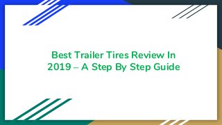Best Trailer Tires Review In
2019 – A Step By Step Guide
 