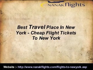 Website :- http://www.nanakflights.com/flights-to-newyork.asp
Best Travel Place In New
York - Cheap Flight Tickets
To New York
 