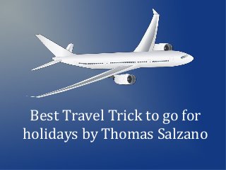 Best Travel Trick to go for
holidays by Thomas Salzano
 