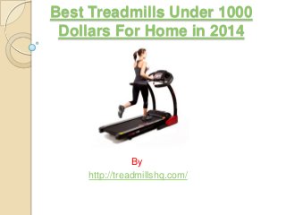 Best Treadmills Under 1000
Dollars For Home in 2014

By
http://treadmillshq.com/

 