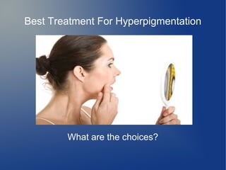 Best Treatment For Hyperpigmentation

What are the choices?

 
