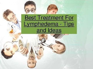 Best Treatment For
Lymphedema - Tips
and Ideas

 