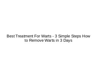 Best Treatment For Warts - 3 Simple Steps How
to Remove Warts in 3 Days
 