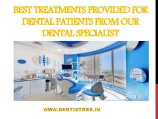 BEST TREATMENTS PROVIDED FOR
DENTAL PATIENTS FROM OUR
DENTAL SPECIALIST
WWW.DENTISTREE.IN
 