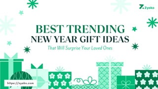 BEST TRENDING
NEW YEAR GIFT IDEAS
That Will Surprise Your Loved Ones
https://zyako.com
 