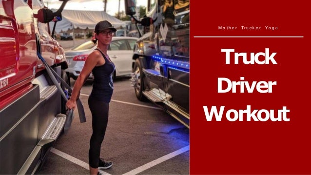 M o t h e r Tr u c k e r Yo g a
Truck
Driver
Workout
 