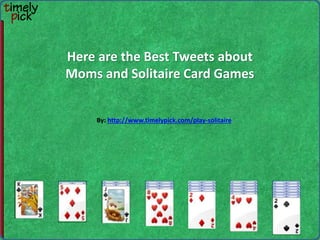Here are the Best Tweets about
Moms and Solitaire Card Games
 