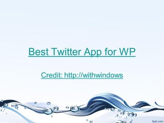 Best Twitter App for WP

  Credit: http://withwindows
 