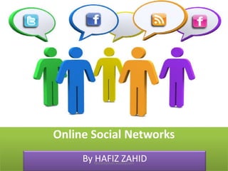 Online Social Networks
By HAFIZ ZAHID
faizluckyshah.weebly.com

 