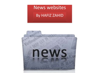 News websites
By HAFIZ ZAHID

faizluckyshah.weebly.com

 